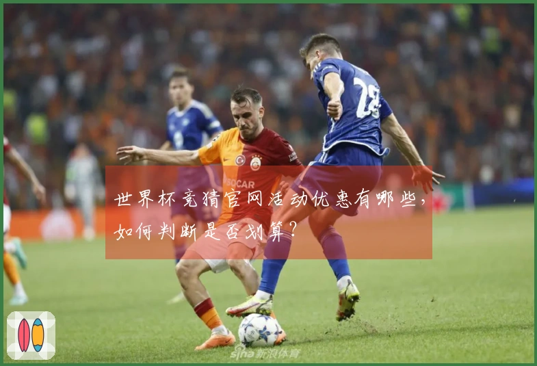 世界杯竞猜官网活动优惠有哪些，如何判断是否划算？