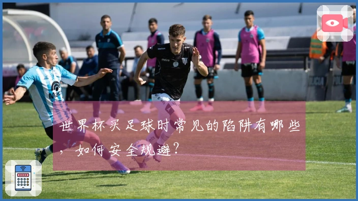 世界杯买足球时常见的陷阱有哪些，如何安全规避？